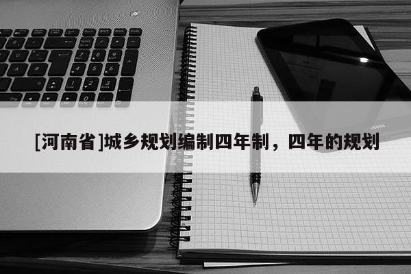 [河南省]城鄉(xiāng)規(guī)劃編制四年制，四年的規(guī)劃