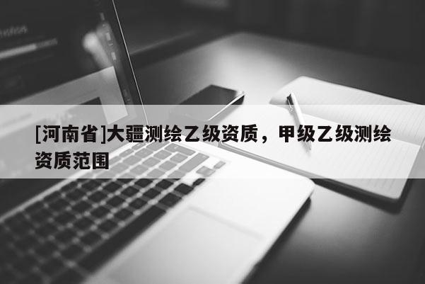 [河南省]大疆測繪乙級資質(zhì)，甲級乙級測繪資質(zhì)范圍