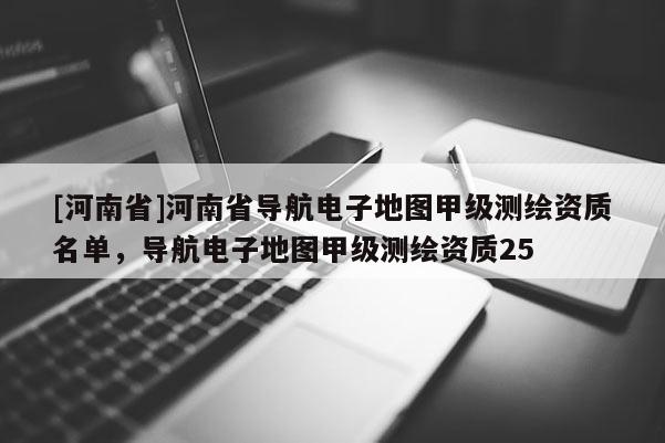 [河南省]河南省導航電子地圖甲級測繪資質名單，導航電子地圖甲級測繪資質25